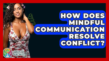 How Does Mindful Communication Resolve Conflict? - Holistic Balance And Bliss