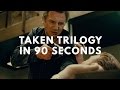 Taken Trilogy In 90 Seconds