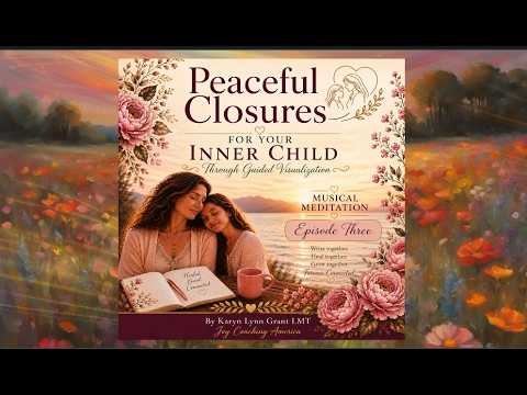 PEACEFUL CLOSURES FOR YOU INNER CHILD - EPISODE 3