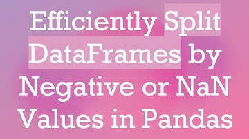 Efficiently Split DataFrames by Negative or NaN Values in Pandas