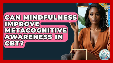Can Mindfulness Improve Metacognitive Awareness In CBT? - CBT Toolkit