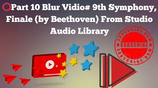 ⭕Part 10 Blur Vidio# 9th Symphony, Finale (by Beethoven) From Studio Audio Library