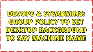 DevOps & SysAdmins: Group Policy to set desktop background to say machine name
