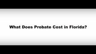 Video #71- What Does Probate Cost in Florida?