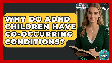 Why Do ADHD Children Have Co-occurring Conditions? - Managing Your ADHD