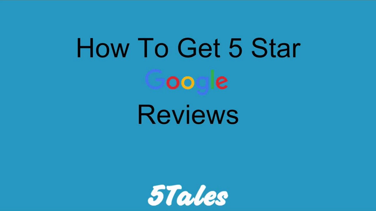 How To Get 5 Star Google Business Reviews