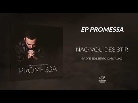 Não Vou Desistir | padre Edilberto Carvalho - Não Vou Desistir | padre Edilberto Carvalho