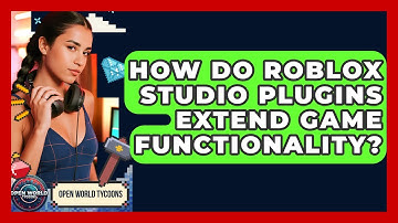 How Do Roblox Studio Plugins Extend Game Functionality? - Open World Tycoons