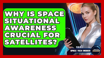 Why Is Space Situational Awareness Crucial For Satellites? - Space Tech Insider