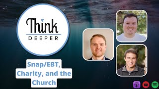 Snap/EBT, Charity, and the Church - Think Deeper Podcast
