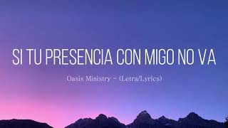 Video thumbnail of "Oasis Ministry - Si Tu Presencia Con Migo No Va (Letra/Lyrics)"