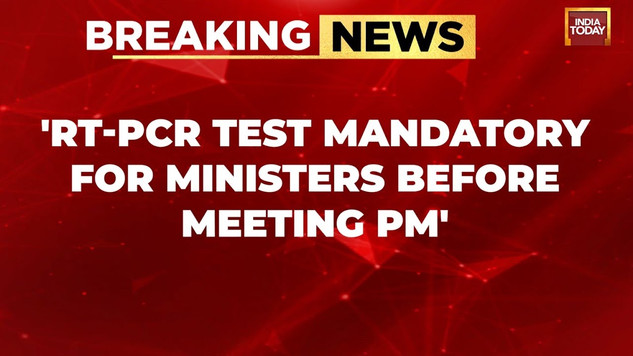 RT-PCR Test Mandatory For Ministers Before Meeting PM Amid Covid Surge: Sources | India Today