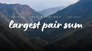 Largest Pair Sum | GFG POTD