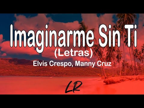 Elvis Crespo, Manny Cruz - Imaginarme Sin Ti (Letras / Lyrics)