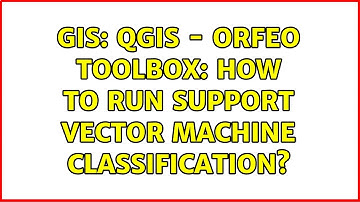 GIS: QGIS - Orfeo Toolbox: how to run support vector machine classification?