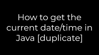 Java :How to get the current date/time in Java [duplicate](5solution)