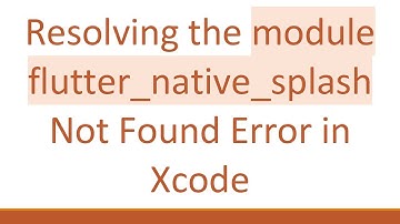 Resolving the module flutter_native_splash Not Found Error in Xcode