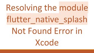 Resolving the module flutter_native_splash Not Found Error in Xcode