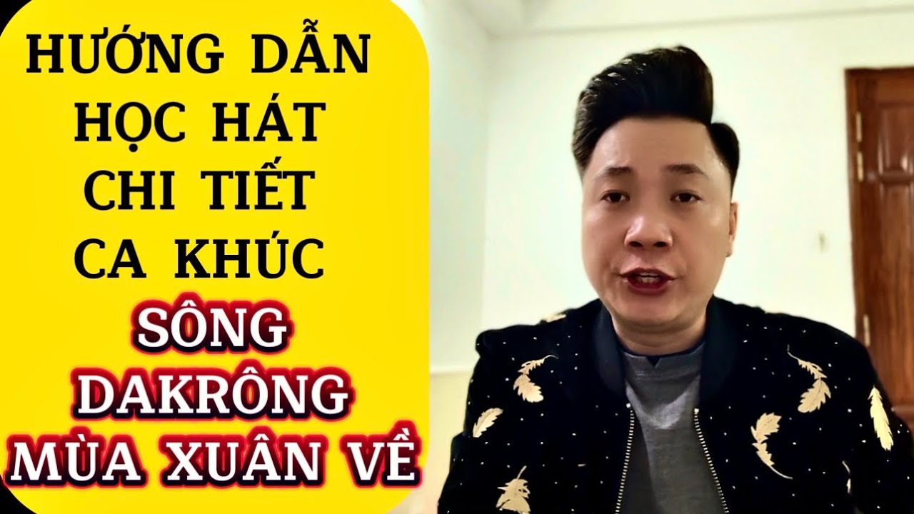 Hướng dẫn học hát chi tiết ca khúc “ Sông Dakrông Mùa Xuân Về, dành cho người mới đầu
