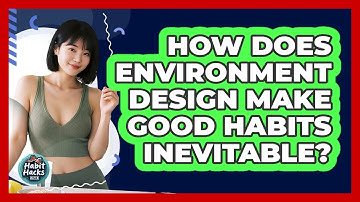 How Does Environment Design Make Good Habits Inevitable? - Habit Hacks Hub