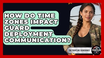 How Do Time Zones Impact Guard Deployment Communication? - The Frontline Guardians