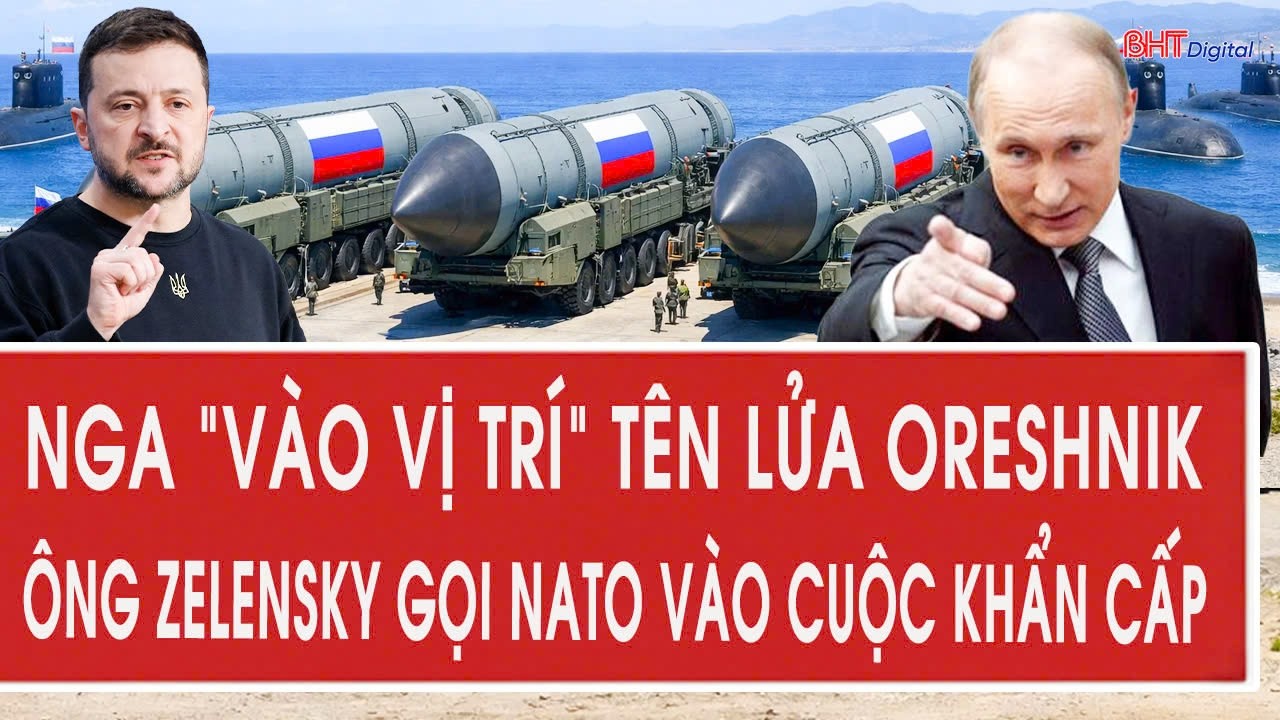 Thời sự quốc tế: Nga “vào vị trí” tên lửa Oreshnik, ông Zelensky gọi NATO vào cuộc khẩn cấp