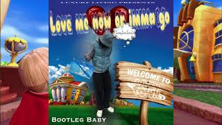 Bootleg baby - Love me now or imma go