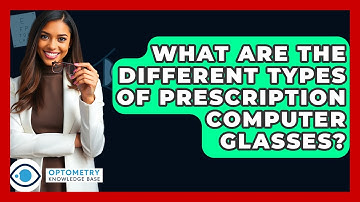 What Are The Different Types Of Prescription Computer Glasses? - Optometry Knowledge Base