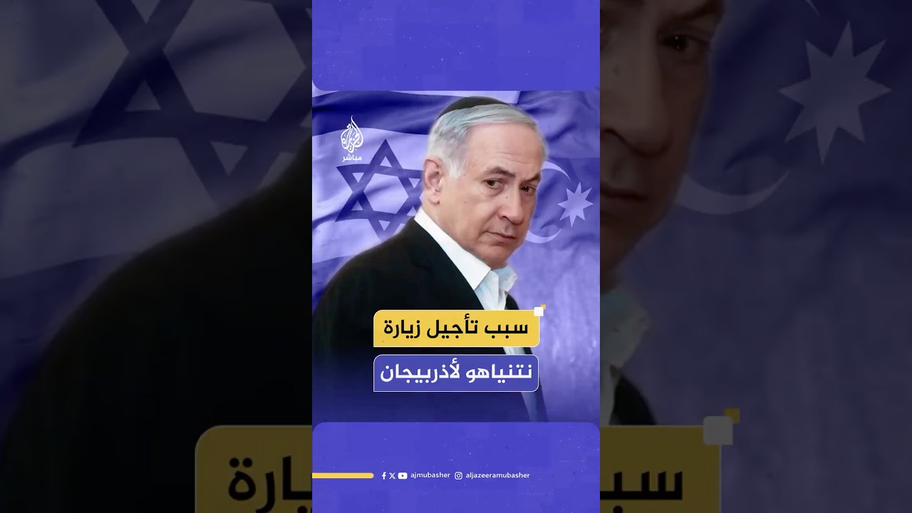 نتنياهو يؤجل زيارته لأذربيجان وسط روايات متضاربة.. ماذا حدث؟