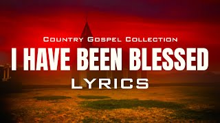 I Have Been Blessed (Lyrics) - Beautiful Old Country Gospel Songs Of All Time With Lyrics
