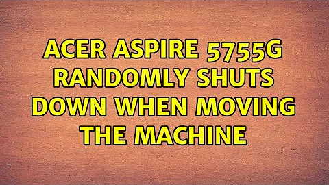Acer Aspire 5755g randomly shuts down when moving the machine