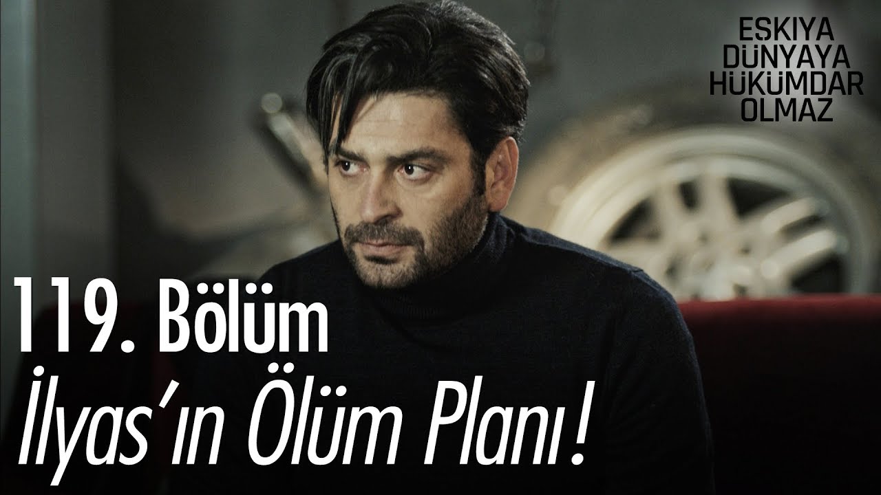 ozan akbaba yaş İlyas'ın ölüm planı - Eşkıya Dünyaya Hükümdar Olmaz 119. Bölüm