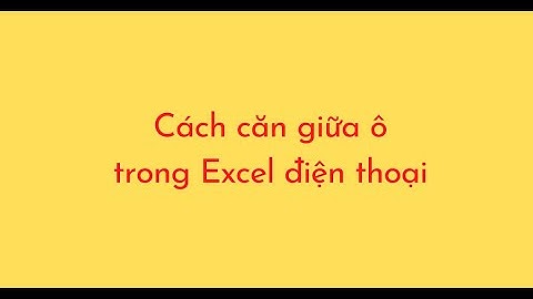 Cách căn giữa ô trong Excel điện thoại