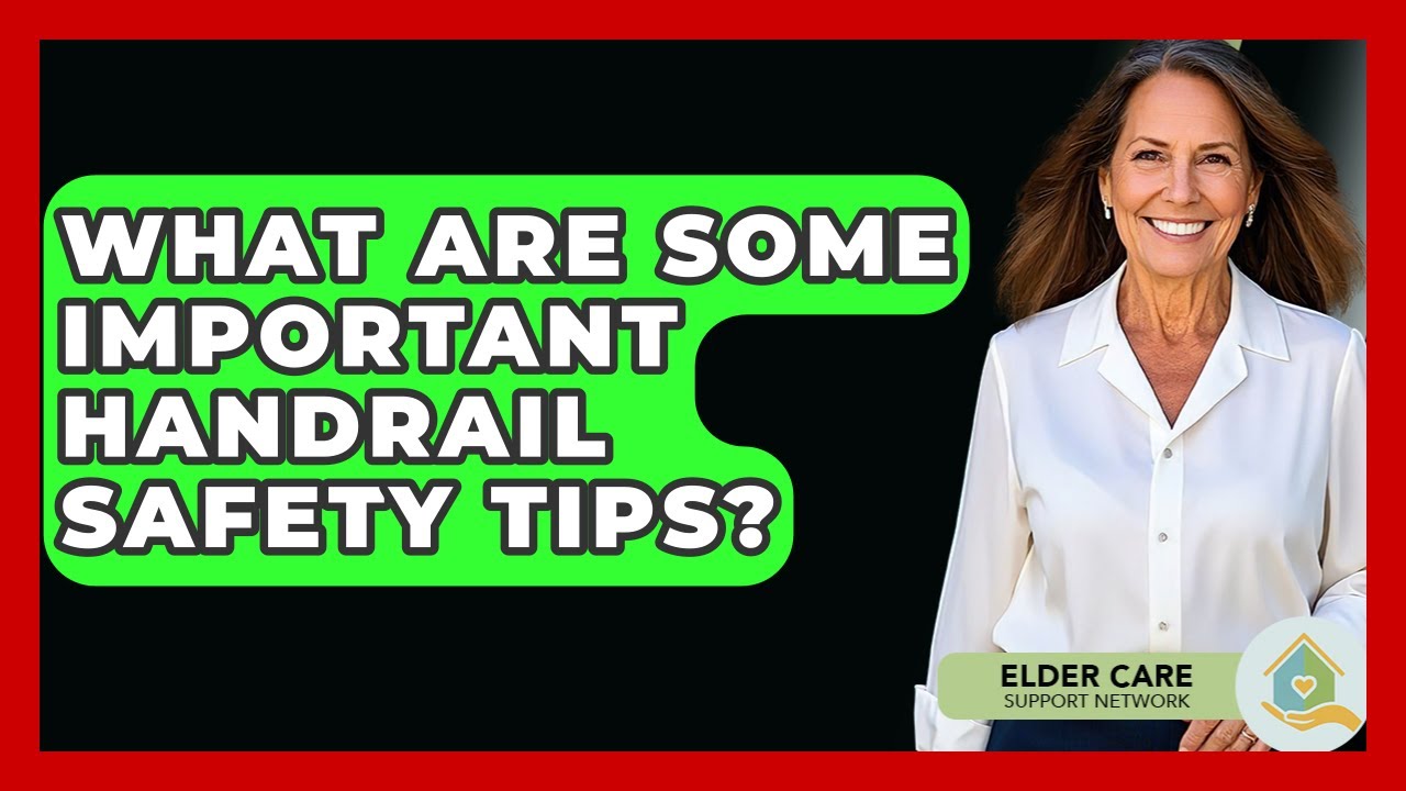 What Are Some Important Handrail Safety Tips? - Elder Care Support Network
