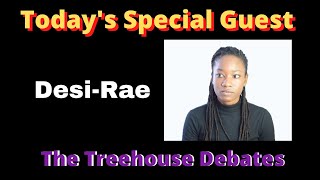 The Treehouse Debates with Special Guest Desi-Rae