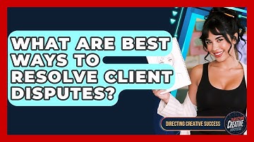 What Are Best Ways To Resolve Client Disputes? - Directing Creative Success