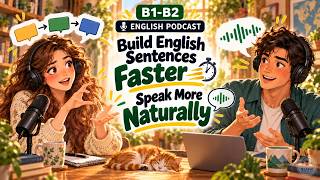 Build English Sentences Faster & Speak More Naturally | B1-B2 Listening practice