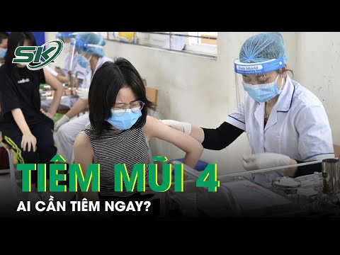 Ai Được Ưu Tiên Tiêm Mũi 4 Covid-19? Hướng Dẫn Tiêm Mũi 4 Của Bộ Y Tế | SKĐS