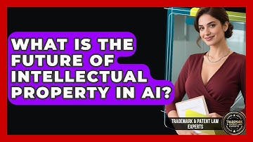 What Is The Future Of Intellectual Property In AI? - Trademark and Patent Law Experts