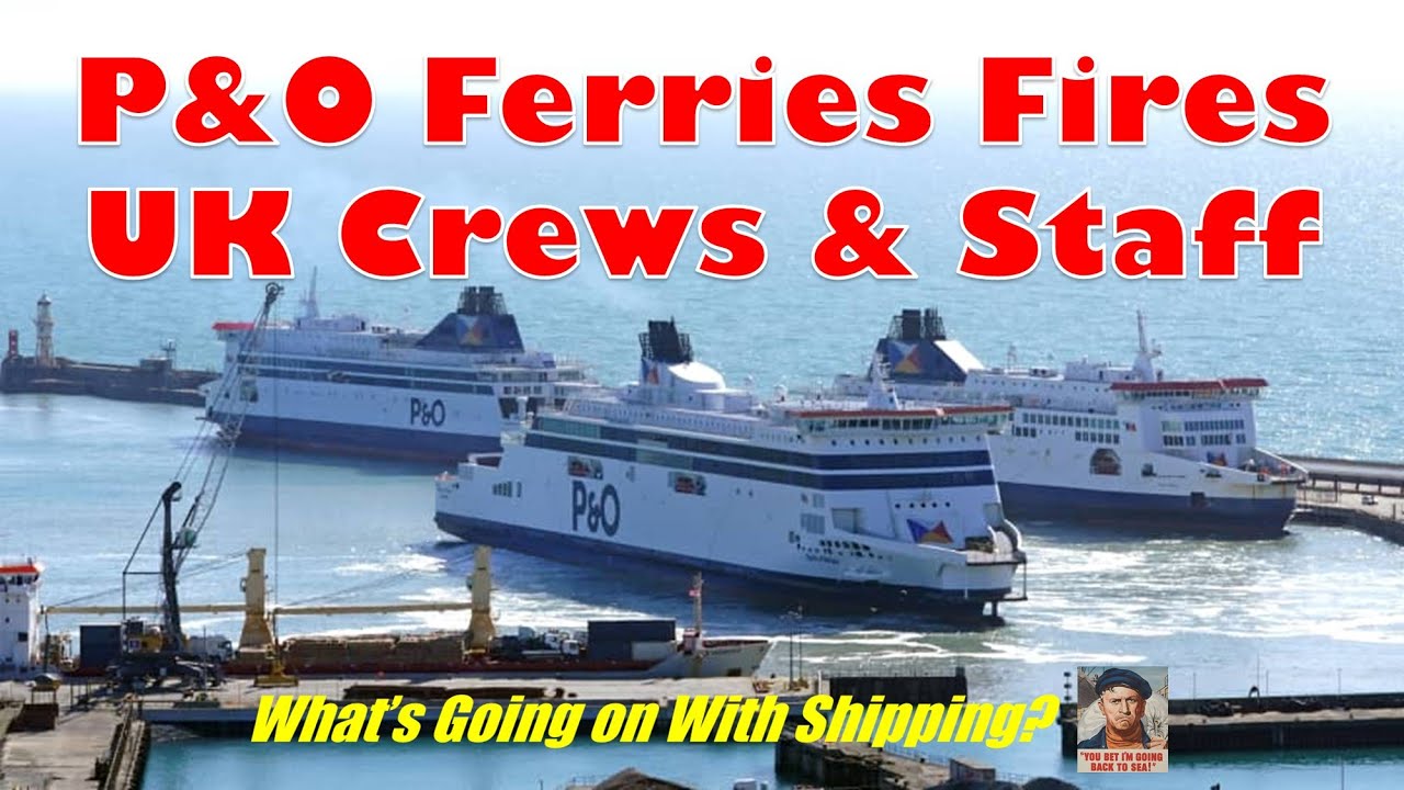 P & O Ferries Fires UK Crews and Staff  |  What's Going on With Shipping?