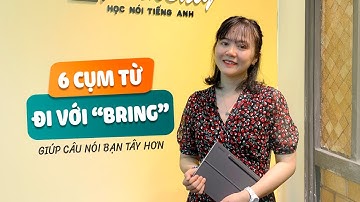 6 cụm từ đi với "BRING" giúp bạn GIAO TIẾP TIẾNG ANH TÂY HƠN!