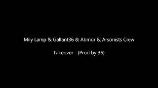 Mily Lamp & Gallant36 & Abmor & Arsonists Crew - Takeover - (Prod by 36)