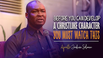 HOW TO DEVELOP A CHRISTLIKE CHARACTER - APOSTLE JOSHUA SELMAN