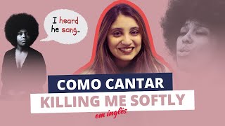 COMO CANTAR "KILLING ME SOFTLY" EM INGLÊS? | TRADUÇÃO E PRONÚNCIA SIMPLES! screenshot 2