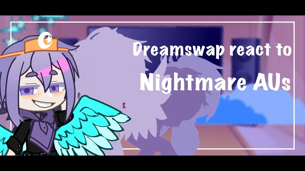 ‖ Dreamswap react to Nightmare AUs ‖ Song: KING ‖