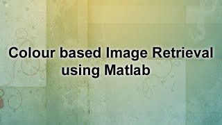 Colour based Image Retrieval using Matlab