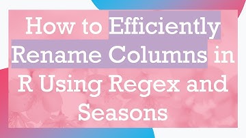 How to Efficiently Rename Columns in R Using Regex and Seasons