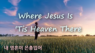 내 영혼이 은총 입어 (영어가사+한글직역/번역) Where Jesus Is 'Tis Heaven 찬송가438장 Since Christ My Soul From Sin Set Free