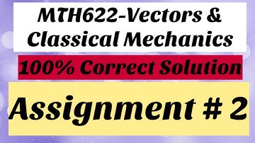 100% Correct solution of Assignment 2 of MTH622-Vectors & Classical Mechanics | Center of mass