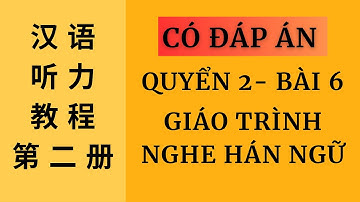 汉语听力教程第二册第六课 | QUYỂN 2 BÀI 6 GIÁO TRÌNH NGHE HÁN NGỮ  | HANYU TINGLI JIAOCHENG | CÓ ĐÁP ÁN